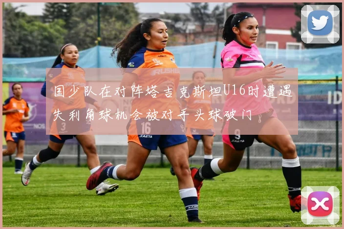 国少队在对阵塔吉克斯坦U16时遭遇失利角球机会被对手头球破门